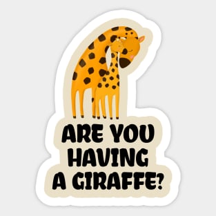 ARE YOU HAVING A GIRAFFE? Sticker